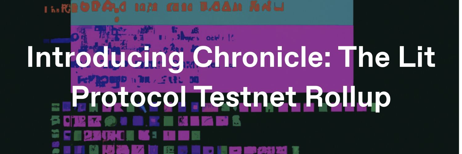 Introducing Chronicle: The Lit Protocol Rollup