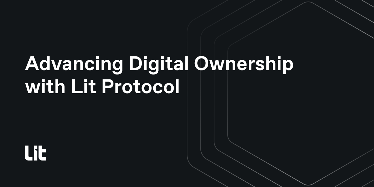 Advancing Digital Ownership with Lit Protocol